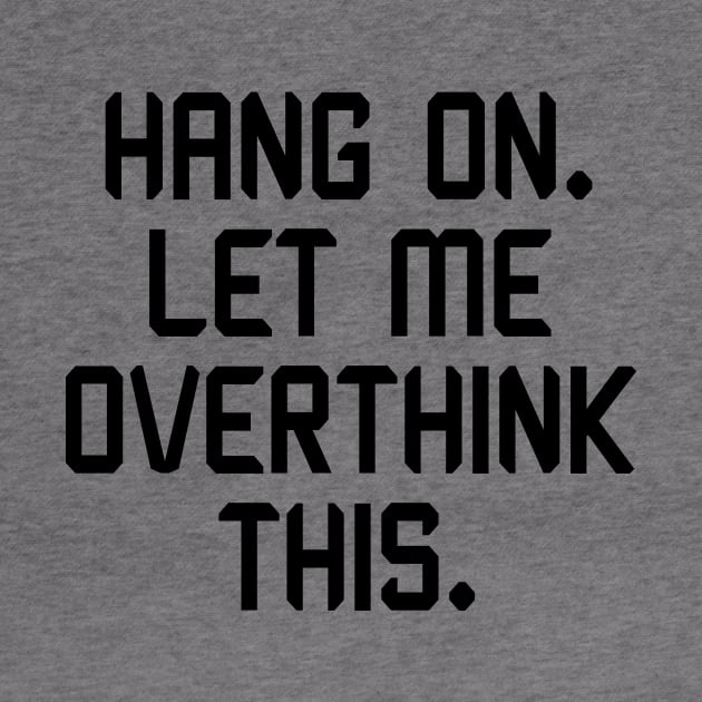 Hang On. Let me Overthink This. by Mr.TrendSetter